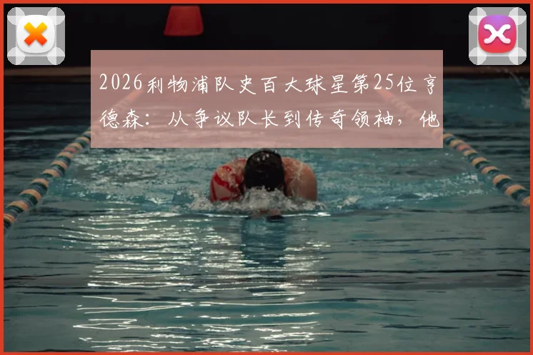 2026利物浦队史百大球星第25位亨德森：从争议队长到传奇领袖，他如何率队赢下英超欧冠？