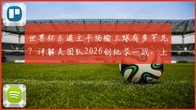 世界杯东道主半场输三球有多罕见？详解美国队2026创纪录一战，上次是意大利队